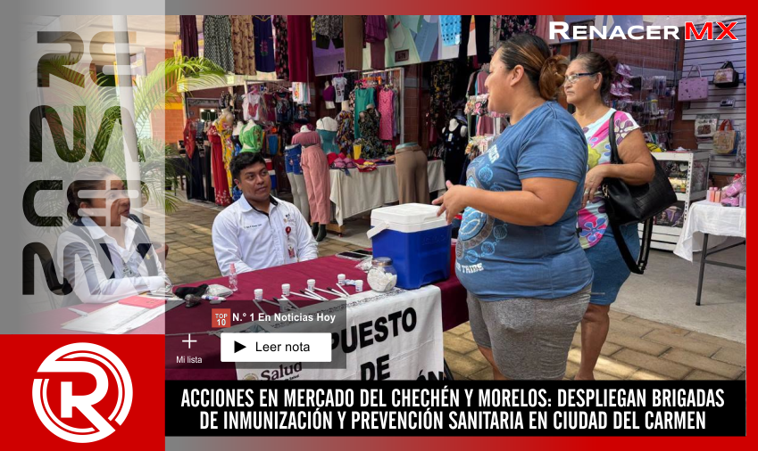 ACCIONES EN MERCADO DEL CHECHÉN Y MORELOS: DESPLIEGAN BRIGADAS DE INMUNIZACIÓN&hellip;