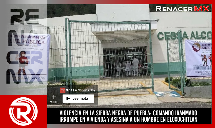 VIOLENCIA EN LA SIERRA NEGRA DE PUEBLA: COMANDO IRANMADO IRRUMPE EN VIVIENDA Y ASESINA&hellip;