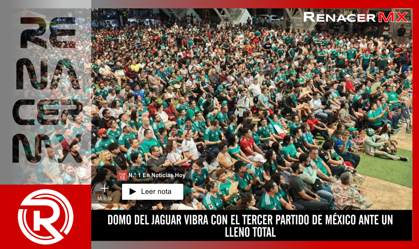 DOMO DEL JAGUAR VIBRA CON EL TERCER PARTIDO DE MÉXICO ANTE UN LLENO TOTAL