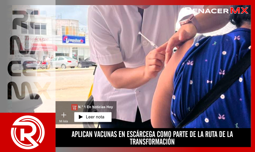 APLICAN VACUNAS EN ESCÁRCEGA COMO PARTE DE LA RUTA DE LA TRANSFORMACIÓN