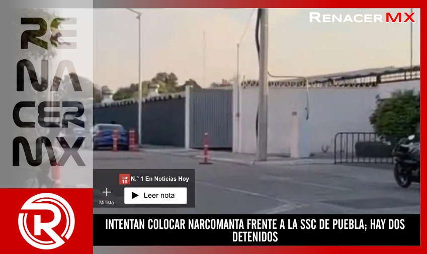 INTENTAN COLOCAR NARCOMANTA FRENTE A LA SSC DE PUEBLA; HAY DOS DETENIDOS