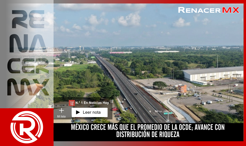 MÉXICO CRECE MÁS QUE EL PROMEDIO DE LA OCDE; AVANCE CON DISTRIBUCIÓN DE RIQUEZA