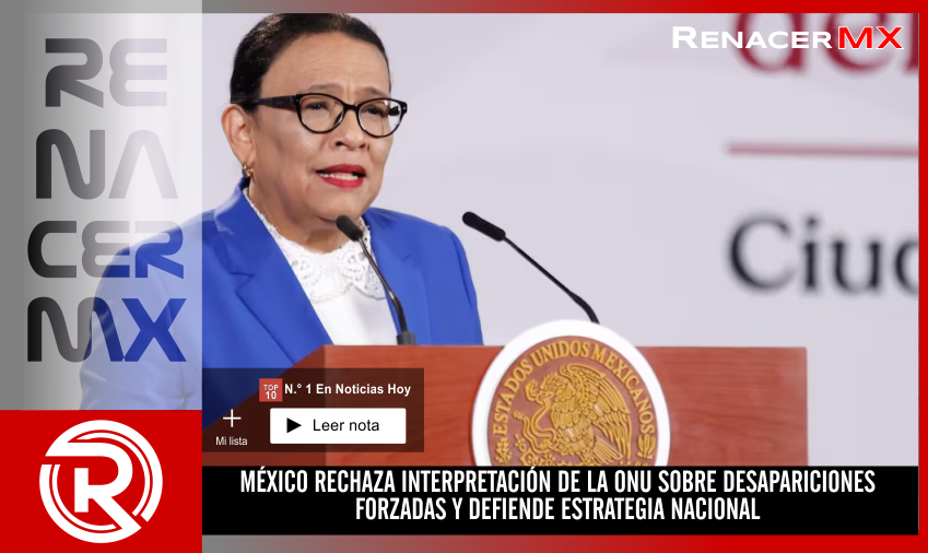 MÉXICO RECHAZA INTERPRETACIÓN DE LA ONU SOBRE DESAPARICIONES FORZADAS Y DEFIENDE&hellip;